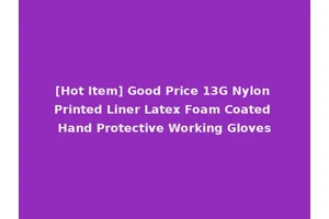 [Hot Item] Good Price 13G Nylon Printed Liner Latex Foam Coated Hand Protective Working Gloves