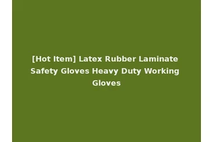 [Hot Item] Latex Rubber Laminate Safety Gloves Heavy Duty Working Gloves