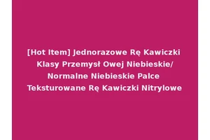 [Hot Item] Jednorazowe Rę Kawiczki Klasy Przemysł Owej Niebieskie/Normalne Niebieskie Palce Teksturowane Rę Kawiczki Nitrylowe