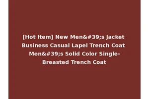 [Hot Item] New Men's Jacket Business Casual Lapel Trench Coat Men's Solid Color Single-Breasted Trench Coat