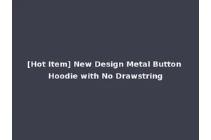 [Hot Item] New Design Metal Button Hoodie with No Drawstring