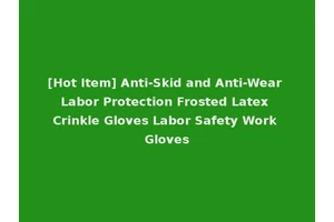 [Hot Item] Anti-Skid and Anti-Wear Labor Protection Frosted Latex Crinkle Gloves Labor Safety Work Gloves