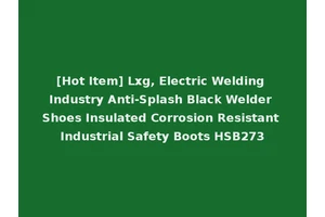 [Hot Item] Lxg, Electric Welding Industry Anti-Splash Black Welder Shoes Insulated Corrosion Resistant Industrial Safety Boots HSB273
