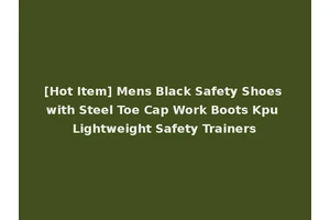 [Hot Item] Mens Black Safety Shoes with Steel Toe Cap Work Boots Kpu Lightweight Safety Trainers
