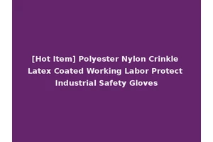 [Hot Item] Polyester Nylon Crinkle Latex Coated Working Labor Protect Industrial Safety Gloves