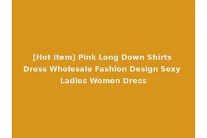 [Hot Item] Pink Long Down Shirts Dress Wholesale Fashion Design Sexy Ladies Women Dress