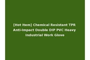 [Hot Item] Chemical Resistant TPR Anti-Impact Double DIP PVC Heavy Industrial Work Glove