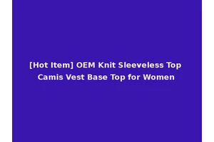 [Hot Item] OEM Knit Sleeveless Top Camis Vest Base Top for Women