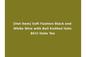 [Hot Item] Soft Fashion Black and White Wire with Ball Knitted Hats BSCI Oeko Tex