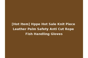 [Hot Item] Hppe Hot Sale Knit Piece Leather Palm Safety Anti Cut Rope Fish Handling Gloves