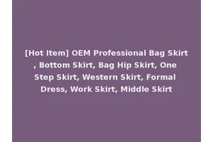 [Hot Item] OEM Professional Bag Skirt, Bottom Skirt, Bag Hip Skirt, One Step Skirt, Western Skirt, Formal Dress, Work Skirt, Middle Skirt