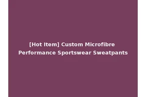 [Hot Item] Custom Microfibre Performance Sportswear Sweatpants