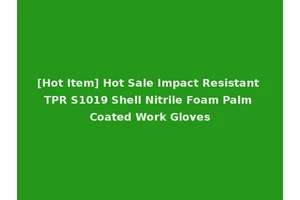 [Hot Item] Hot Sale Impact Resistant TPR S1019 Shell Nitrile Foam Palm Coated Work Gloves