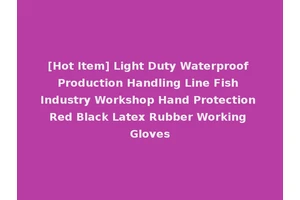 [Hot Item] Light Duty Waterproof Production Handling Line Fish Industry Workshop Hand Protection Red Black Latex Rubber Working Gloves