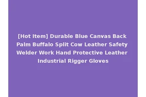 [Hot Item] Durable Blue Canvas Back Palm Buffalo Split Cow Leather Safety Welder Work Hand Protective Leather Industrial Rigger Gloves