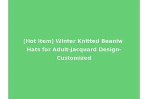 [Hot Item] Winter Knitted Beaniw Hats for Adult-Jacquard Design-Customized