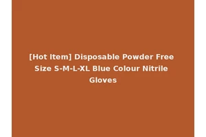 [Hot Item] Disposable Powder Free Size S-M-L-XL Blue Colour Nitrile Gloves