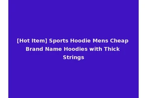 [Hot Item] Sports Hoodie Mens Cheap Brand Name Hoodies with Thick Strings