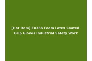 [Hot Item] En388 Foam Latex Coated Grip Gloves Industrial Safety Work