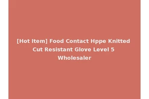 [Hot Item] Food Contact Hppe Knitted Cut Resistant Glove Level 5 Wholesaler