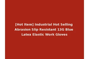 [Hot Item] Industrial Hot Selling Abrasion Slip Resistant 13G Blue Latex Elastic Work Gloves