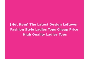 [Hot Item] The Latest Design Leftover Fashion Style Ladies Tops Cheap Price High Quality Ladies Tops
