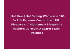[Hot Item] Hot Selling Wholesale 100% Silk Pajamas Customized Silk Sleepwear / Nightwear/ Sleepshirt Fashion Garment Apparel Stain Pajamas