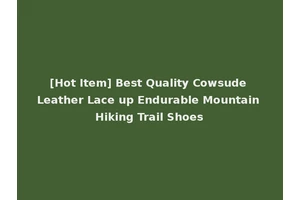 [Hot Item] Best Quality Cowsude Leather Lace up Endurable Mountain Hiking Trail Shoes