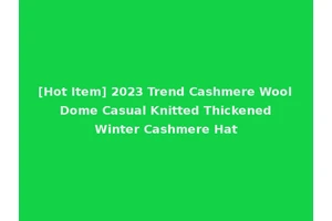 [Hot Item] 2023 Trend Cashmere Wool Dome Casual Knitted Thickened Winter Cashmere Hat