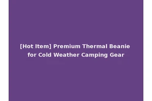 [Hot Item] Premium Thermal Beanie for Cold Weather Camping Gear