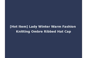 [Hot Item] Lady Winter Warm Fashion Knitting Ombre Ribbed Hat Cap