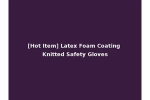 [Hot Item] Latex Foam Coating Knitted Safety Gloves
