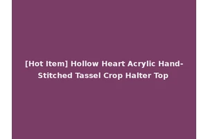 [Hot Item] Hollow Heart Acrylic Hand-Stitched Tassel Crop Halter Top