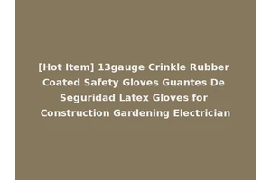 [Hot Item] 13gauge Crinkle Rubber Coated Safety Gloves Guantes De Seguridad Latex Gloves for Construction Gardening Electrician