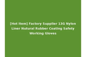 [Hot Item] Factory Supplier 13G Nylon Liner Nutural Rubber Coating Safety Working Gloves