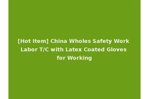 [Hot Item] China Wholes Safety Work Labor T/C with Latex Coated Gloves for Working