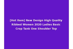 [Hot Item] New Design High Quality Ribbed Women 2020 Ladies Basic Crop Tank One Shoulder Top
