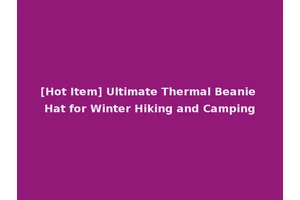 [Hot Item] Ultimate Thermal Beanie Hat for Winter Hiking and Camping