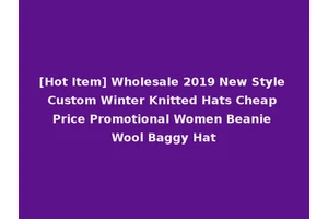 [Hot Item] Wholesale 2019 New Style Custom Winter Knitted Hats Cheap Price Promotional Women Beanie Wool Baggy Hat
