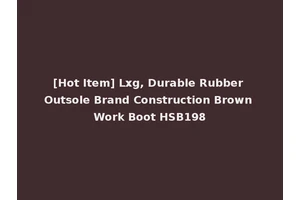 [Hot Item] Lxg, Durable Rubber Outsole Brand Construction Brown Work Boot HSB198