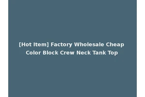 [Hot Item] Factory Wholesale Cheap Color Block Crew Neck Tank Top