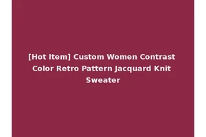 [Hot Item] Custom Women Contrast Color Retro Pattern Jacquard Knit Sweater