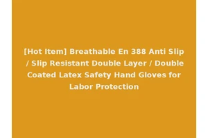 [Hot Item] Breathable En 388 Anti Slip / Slip Resistant Double Layer / Double Coated Latex Safety Hand Gloves for Labor Protection