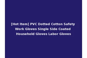 [Hot Item] PVC Dotted Cotton Safety Work Gloves Single Side Coated Household Gloves Labor Gloves