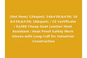 [Hot Item] 12" 14'' 16'' 18" / CE Certificate / En388 Cheap Goat Leather Heat Resistant / Heat Proof Safety Work Gloves with Long Cuff for Industrial Construction