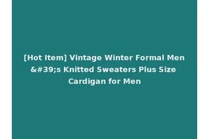 [Hot Item] Vintage Winter Formal Men's Knitted Sweaters Plus Size Cardigan for Men