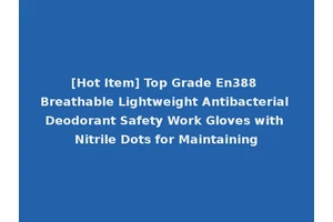[Hot Item] Top Grade En388 Breathable Lightweight Antibacterial Deodorant Safety Work Gloves with Nitrile Dots for Maintaining