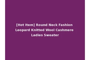 [Hot Item] Round Neck Fashion Leopard Knitted Wool Cashmere Ladies Sweater