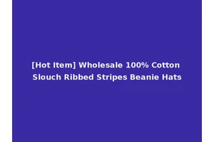 [Hot Item] Wholesale 100% Cotton Slouch Ribbed Stripes Beanie Hats