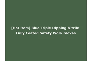 [Hot Item] Blue Triple Dipping Nitrile Fully Coated Safety Work Gloves